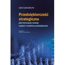 Przedsi�biorczo�� strategiczna. jako koncepcja rozwoju ma�ych i �rednich przedsi�biorstw