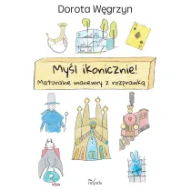 My�l ikonicznie! Maturalne manewry z rozprawk�
