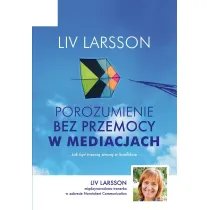 Porozumienie bez przemocy w mediacjach. Jak by� trzeci� stron� w konflikcie