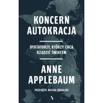 Koncern Autokracja. Dyktatorzy, kt�rzy chc� rz�dzi� �wiatem