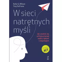 W sieci natrtnych myli. Jak uwolni si od bezustannej walki z lkiem i niepokojem