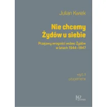 Nie chcemy �yd�w u siebie. Przejawy wrogo�ci wobec �yd�w w latach 1944-1947