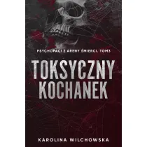 Toksyczny Kochanek. Psychopaci z Areny �mierci. Tom 3