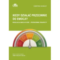 Kiedy dzia�a� przeciwnie do emocji? Regulacja emocji w DBT - przewodnik terapeuty