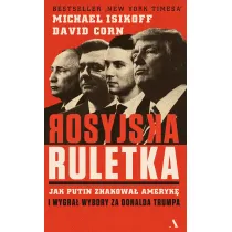 Rosyjska ruletka. Jak Putin zhakowa� Ameryk� i wygra� wybory za Donalda Trumpa