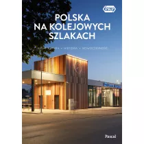 Polska na kolejowych szlakach. Architektura, historia, nowoczesno