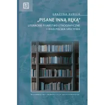 &bdquo;Pisane inn� r�k�&rdquo;. Literackie pisarstwo etnograficzne i jego polska specyfika