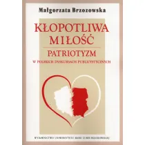 K�opotliwa mi�o��. Patriotyzm w polskich dyskursac