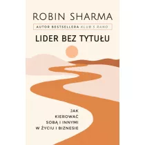 Lider bez tytuu. Jak kierowa sob i innymi w yciu i biznesie