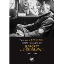 Tadeusz Mazowiecki. Pisma i dokumenty. Raporty z Jugos�awii 1992&ndash;1995