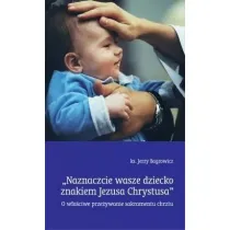 Naznaczcie wasze dziecko znakiem Jezusa Chrystusa