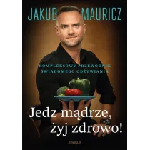 Jedz m�drze, �yj zdrowo! Kompleksowy przewodnik �wiadomego od�ywiania