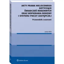 Akty prawa miejscowego dotycz�ce �wiadcze� rodzinnych oraz wspierania rodziny i systemu pieczy zast�pczej. Przewodnik z wzorami