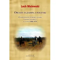 Oblany egzamin z polityki. O narodzinach, istnieniu i upadku pa�stwa polskiego w latach 1806-1874