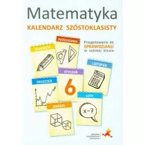 MATEMATYKA. KALENDARZ SZSTOKLASISTY Przygotowanie do Sprawdzianu w szstej klasie