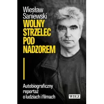 Wolny strzelec pod nadzorem. Autobiograficzny reporta� o ludziach i filmach