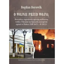 O wojnie przed wojn� Rosyjskie zagro�enie agresj� militarn� wobec Ukrainy na �amach czasopism opinii w Polsce (XII 2021 - II 2022)