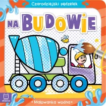 Czarodziejski pdzelek. Na budowie. Malowanka wodna