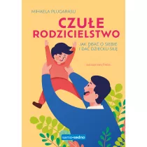 Czue rodzicielstwo. Jak dba o siebie i da dziecku si