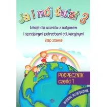 Ja i m�j �wiat 3. Lekcje dla uczni�w z autyzmem i specjalnymi potrzebami edukacyjnymi. Podr�cznik. Cz�� 1. Wydanie rozszerzone