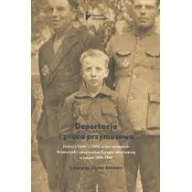 Deportacja i praca przymusowa. Dzieci z Polski i ZSRR w nazistowskich Niemczech i okupowanej Europie Wschodniej w latach 1939-1945