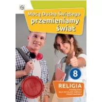 Moc Ducha witego przemieniamy wiat. Podrcznik do religii dla 8 klasy szkoy podstawowej
