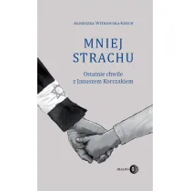 Mniej strachu. Ostatnie chwile z Januszem Korczakiem