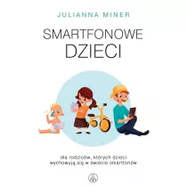 Smartfonowe dzieciaki. Dla rodzicw, ktrych dzieci wychowuja si w wiecie smartfonw