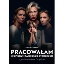 Pracowa�am z opiekunkami os�b starszych i postanowi�am to opisa�