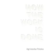 Agnieszka Polska How the Work is Done