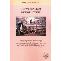 Uniwersalizm rewolucyjny. Krytyka pa�stwa narodowego we francuskiej my�li polityczno-prawnej od O�wiecenia do Unii Europejskiej