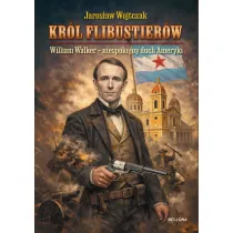 Kr�l flibustier�w. William Walker &ndash; niespokojny duch Ameryki