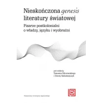 Niesko�czona genesis literatury �wiatowej. Pisarze postkolonialni o w�adzy, j�zyku i wyobra�ni