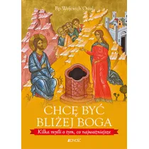 Chc� by� bli�ej boga. Kilka my�li o tym, co najwa�niejsze