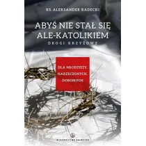 Aby� nie stawa� si� ale-katolikiem. Drogi krzy�owe