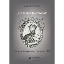 Nasz Kochanowski. Studia z recepcji poety..