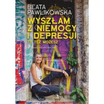 Wyszam z niemocy i depresji. Ty te moesz