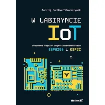 W labiryncie IoT. Budowanie urz�dze� z wykorzystaniem uk�ad�w ESP8266 i ESP32