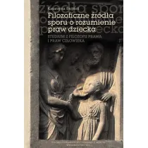 Filozoficzne �r�d�a sporu o rozumienie praw dziecka. Studium z filozofii prawa i praw cz�owieka