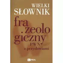 Wielki sownik frazeologiczny PWN z przysowiami