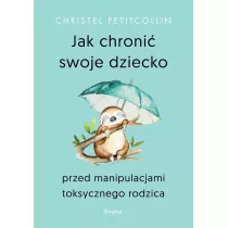 Jak chroni swoje dziecko przed manipulacjami toksycznego rodzica