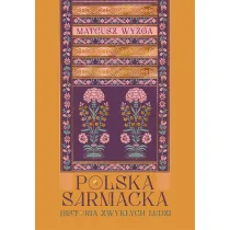 Polska sarmacka. Historia zwyk�ych ludzi