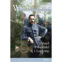 Wywalczy� Polsk�. J�zef Pi�sudski i Legiony