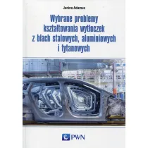 Wybrane problemy kszta�towania wyt�oczek z blach stalowych, aluminiowych i tytanowych
