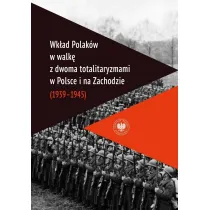 Wk�ad Polak�w w walk� z dwoma totalitaryzmami w Polsce i na Zachodzie (1939&ndash;1945 )