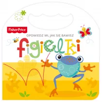 Fisher Price. Opowiedz mi, jak si bawisz. Figielki