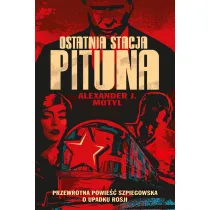 Ostatnia stacja Pituna. Przewrotna powie�� szpiegowska o upadku Rosji