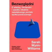 Bezwzgl�dni. O w�adzy, chciwo�ci i upadku idea��w najwi�kszego portalu spo�eczno�ciowego