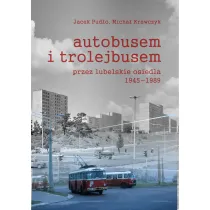 Autobusem i trolejbusem przez lubelskie osiedla 1945-1989