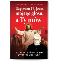 U�yczam ci jezu mojego g�osu a ty m�w rozmowy ze �wiadkami �ycia ojca dolindo